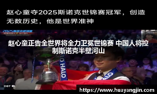 赵心童正告全世界将全力卫冕世锦赛 中国人将控制斯诺克半壁河山